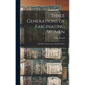 Three Generations of Fascinating Women: And Other Sketches From Family History