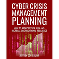 Cyber Crisis Management Planning: How to reduce cyber risk and increase organizational resilience