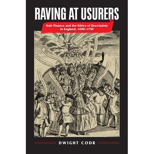 Raving at Usurers: Anti-Finance and the Ethics of Uncertainty in England, 1690-1750