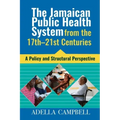 The Jamaican Public Health System from the 17th-21st Centuries: A Policy and Structural Perspective