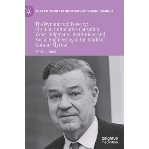 The Dynamics of Poverty: Circular, Cumulative Causation, Value Judgments, Institutions and Social Engineering in the World of Gunnar Myrdal