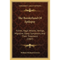 The Borderland Of Epilepsy: Faints, Vagal Attacks, Vertigo, Migraine, Sleep Symptoms, And Their Treatment (1907)