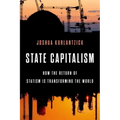 State Capitalism: How the Return of Statism Is Transforming the World