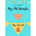 All About My Pet Hamster: My Journal Our Life Together