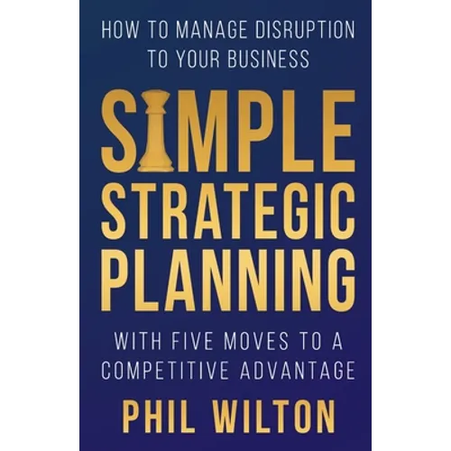 Simple Strategic Planning: Five moves to building a competitive advantage