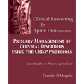 Clinical Reasoning in Spine Pain Volume II: Primary Management of Cervical Disorders Using the CRISP Protocols Case Studies in Primary Spine Care