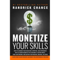 Monetize Your Skills: How to Leverage Your Education, Expertise, and Experiences Into a 6-Figure Income So You Can Make a Lasting Impact, Fu