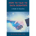 How to Talk to Data Scientists: A Guide for Executives