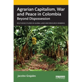 Agrarian Capitalism, War and Peace in Colombia: Beyond Dispossession