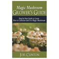 Magic Mushroom Grower's Guide: Step by Step Guide to Learn How to Cultivate and Use Magic Mushroom