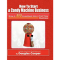 How To Start A Candy Machine Business: Grow a $50 Investment Into A Million Dollar Business