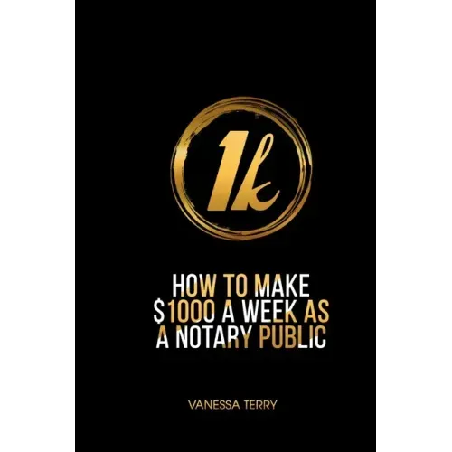 How to Earn $1000 a Week as a Notary Public: Ultimate Guide to Building A Successful Notary Business
