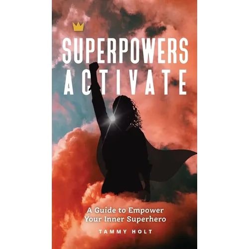 Superpowers Activate: A Guide to Empower Your Inner Superhero