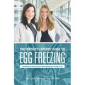 The Fertility Experts' Guide to Egg Freezing: Everything You Need to Know About Putting Your Fertility on Ice