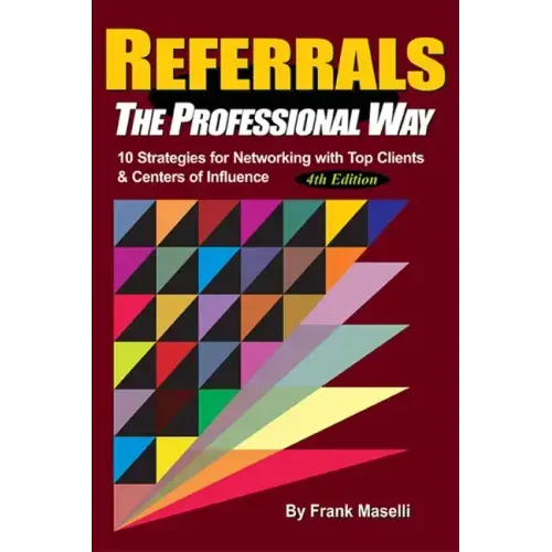 Referrals, the Professional Way: 10 Strategies for Networking with Top Clients & Centers of Influence