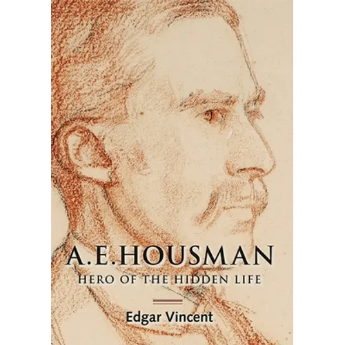 A.E. Housman: Hero of the Hidden Life