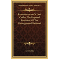 Reminiscences Of Levi Coffin, The Reputed President Of The Underground Railroad