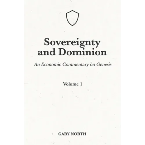 Sovereignty And Dominion: An Economic Commentary on Genesis, Volume 1