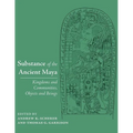 Substance of the Ancient Maya: Kingdoms and Communities, Objects and Beings