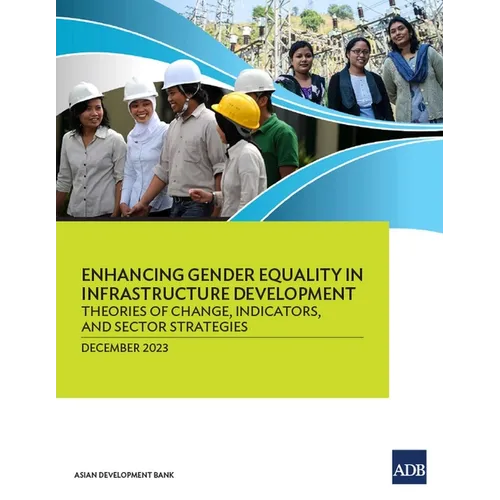 Enhancing Gender Equality in Infrastructure Development: Theories of Change, Indicators, and Sector Strategies