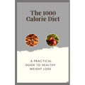 The 1000 Calorie Diet: A Practical Guide to Healthy Weight Loss