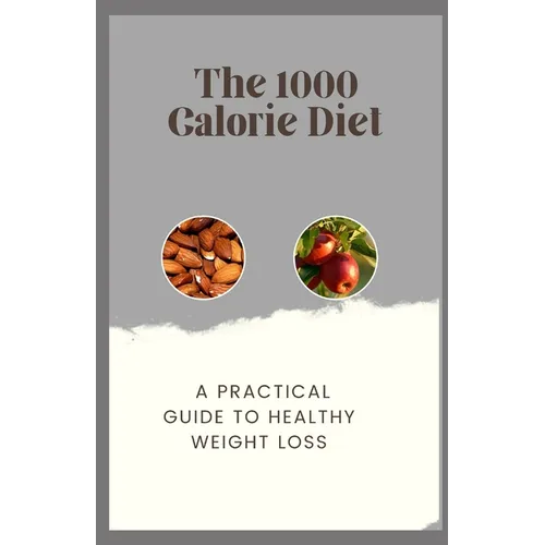 The 1000 Calorie Diet: A Practical Guide to Healthy Weight Loss