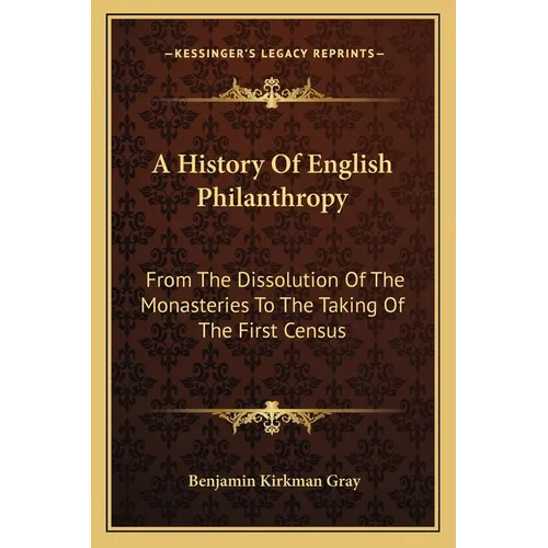 A History Of English Philanthropy: From The Dissolution Of The Monasteries To The Taking Of The First Census