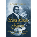 Blind Lemon Jefferson: His Life, His Death, and His Legacy