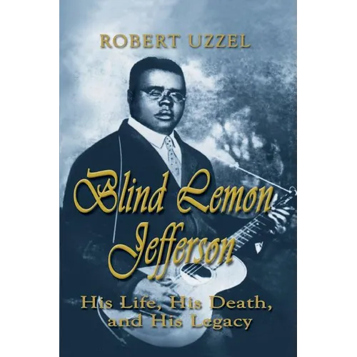 Blind Lemon Jefferson: His Life, His Death, and His Legacy
