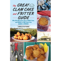 The Great Clam Cake and Fritter Guide: Why We Love Them, How to Make Them, and Where to Find Them from Maine to Virginia