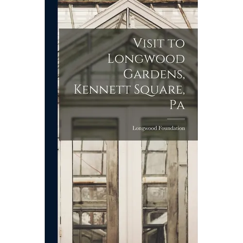 Visit to Longwood Gardens, Kennett Square, Pa