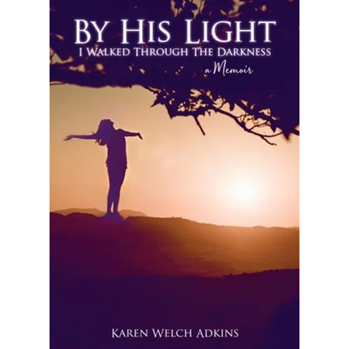 By His Light I Walked through the Darkness: A Memoir