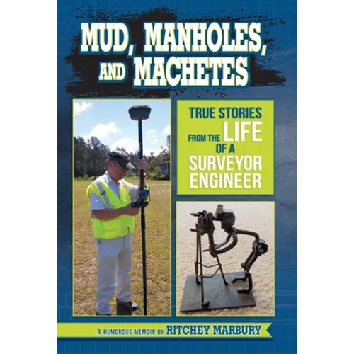 Mud, Manholes, and Machetes: True Stories from the Life of a Surveyor Engineer