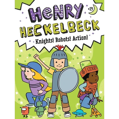 Henry Heckelbeck Knights! Robots! Action!