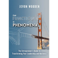 Functional to Phenomenal: The Entrepreneur's Guide To Transforming Your Leadership and Business