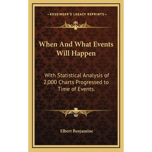 When And What Events Will Happen: With Statistical Analysis of 2,000 Charts Progressed to Time of Events.