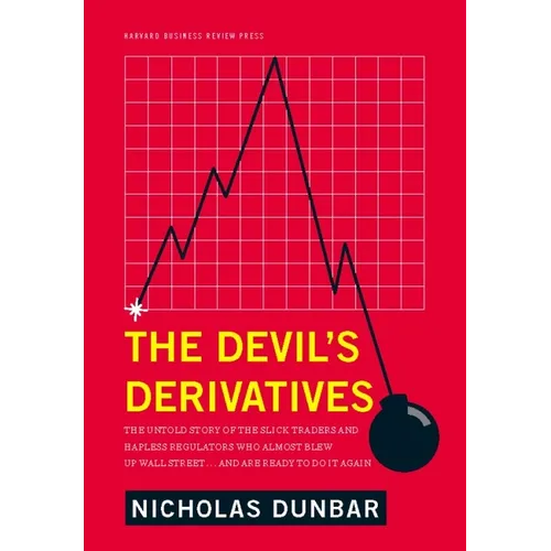 The Devil's Derivatives: The Untold Story of the Slick Traders and Hapless Regulators Who Almost Blew Up Wall Street . . . an