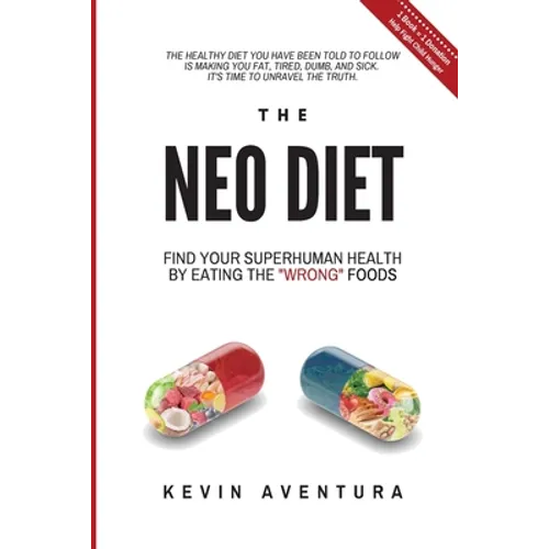 The Neo Diet: Find Your Superhuman Health By Eating The "Wrong" Foods