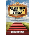 So You Think Your Life's a Movie? - Ten Steps to a Script That Sells