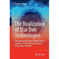 The Realization of Star Trek Technologies: The Science, Not Fiction, Behind Brain Implants, Plasma Shields, Quantum Computing, and More