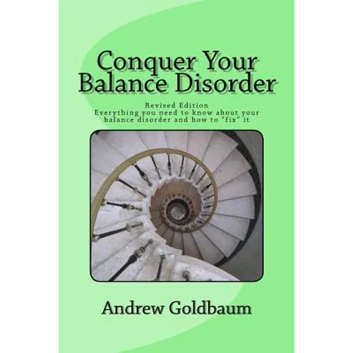 Conquer Your Balance Disorder: Everything you need to know about your balance disorder and how to "fix" it