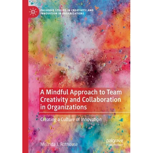 A Mindful Approach to Team Creativity and Collaboration in Organizations: Creating a Culture of Innovation