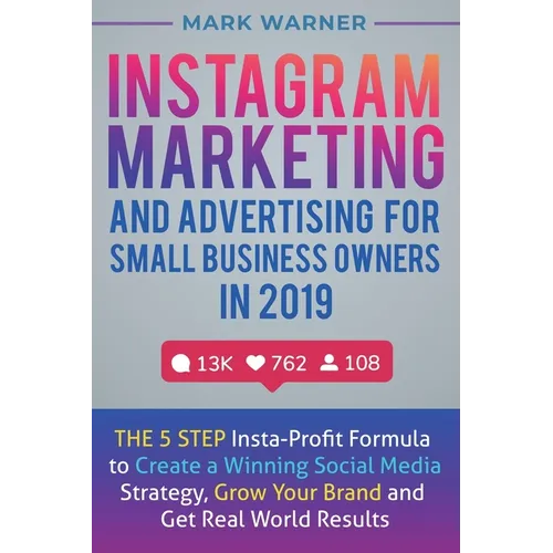 Instagram Marketing and Advertising for Small Business Owners in 2019: The 5 Step Insta-Profit Formula to Create a Winning Social Media Strategy, Grow