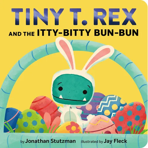 Tiny T. Rex and the Itty-Bitty Bun-Bun: An Easter and Springtime Story