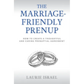 The Marriage-Friendly Prenup: How to Create a Thoughtful and Caring Prenuptial Agreement