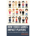 How Video Games Impact Players: The Pitfalls and Benefits of a Gaming Society