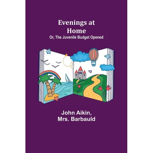 Evenings at Home; Or, The Juvenile Budget Opened