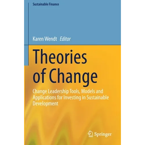Theories of Change: Change Leadership Tools, Models and Applications for Investing in Sustainable Development