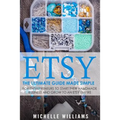 Etsy: The Ultimate Guide Made Simple for Entrepreneurs to Start Their Handmade Business and Grow To an Etsy Empire