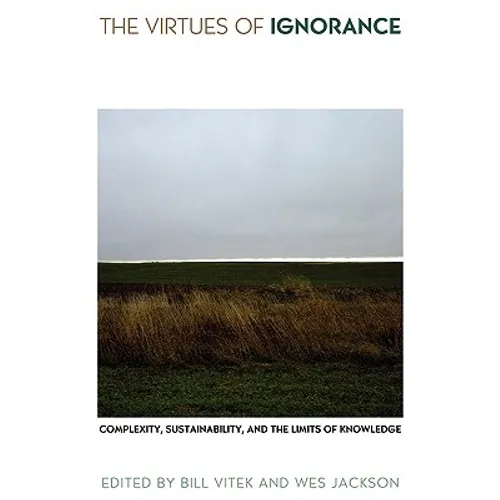 The Virtues of Ignorance: Complexity, Sustainability, and the Limits of Knowledge